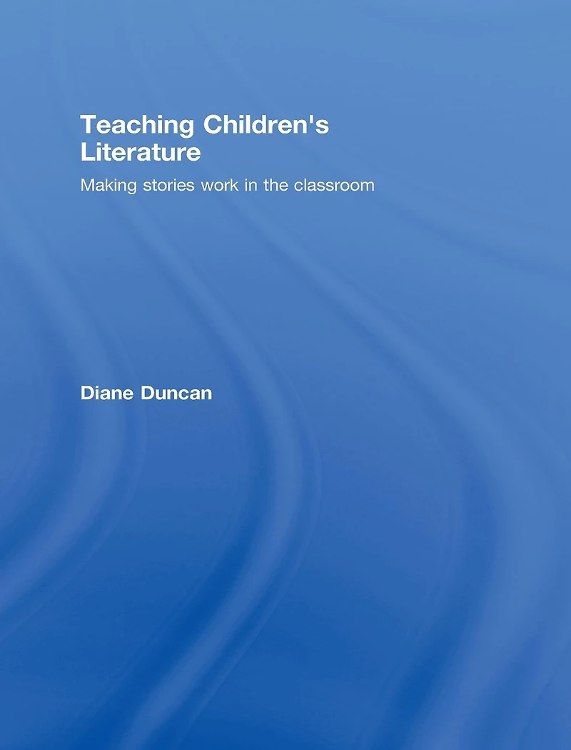 Teaching Children's Literature: Making Stories Work the Classroom