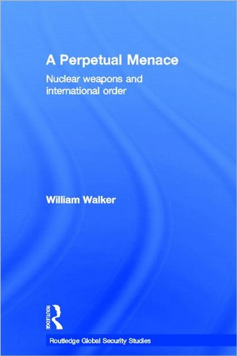 A Perpetual Menace: Nuclear Weapons and International Order
