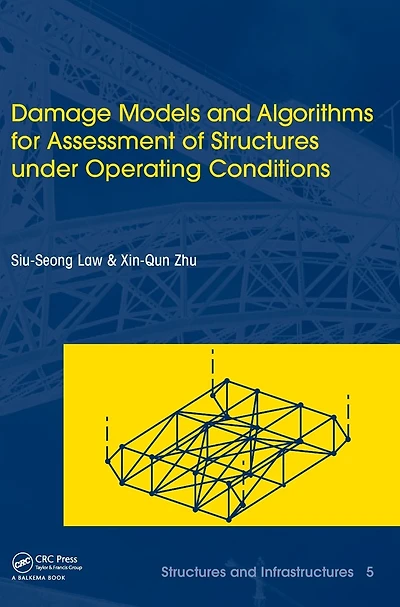 Damage Models and Algorithms for Assessment of Structures under Operating Conditions: Infrastructures Book Series, Vol. 5