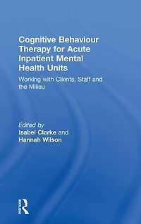 Cognitive Behaviour Therapy for Acute Inpatient Mental Health Units: Working with Clients, Staff and the Milieu