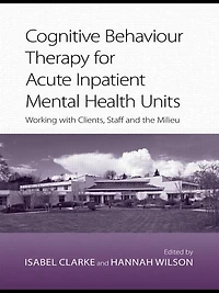 Cognitive Behaviour Therapy for Acute Inpatient Mental Health Units: Working with Clients, Staff and the Milieu