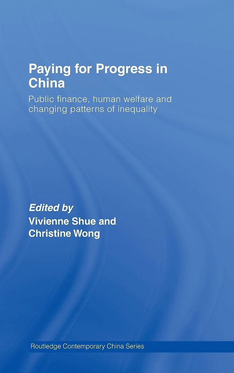 Paying for Progress China: Public Finance, Human Welfare and Changing Patterns of Inequality