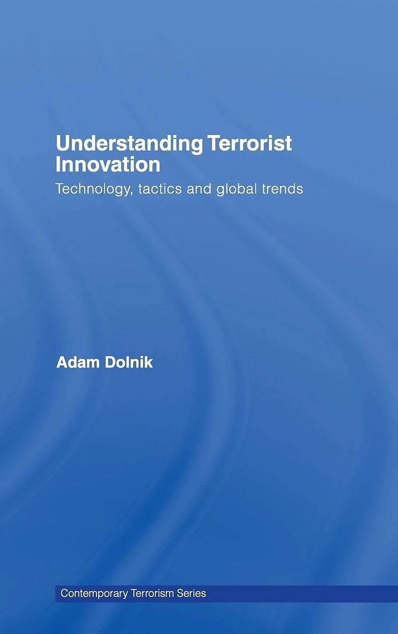 Understanding Terrorist Innovation: Technology, Tactics and Global Trends