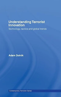 Understanding Terrorist Innovation: Technology, Tactics and Global Trends