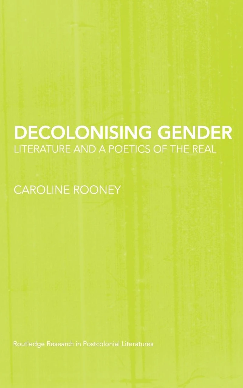 Decolonising Gender: Literature and a Poetics of the Real