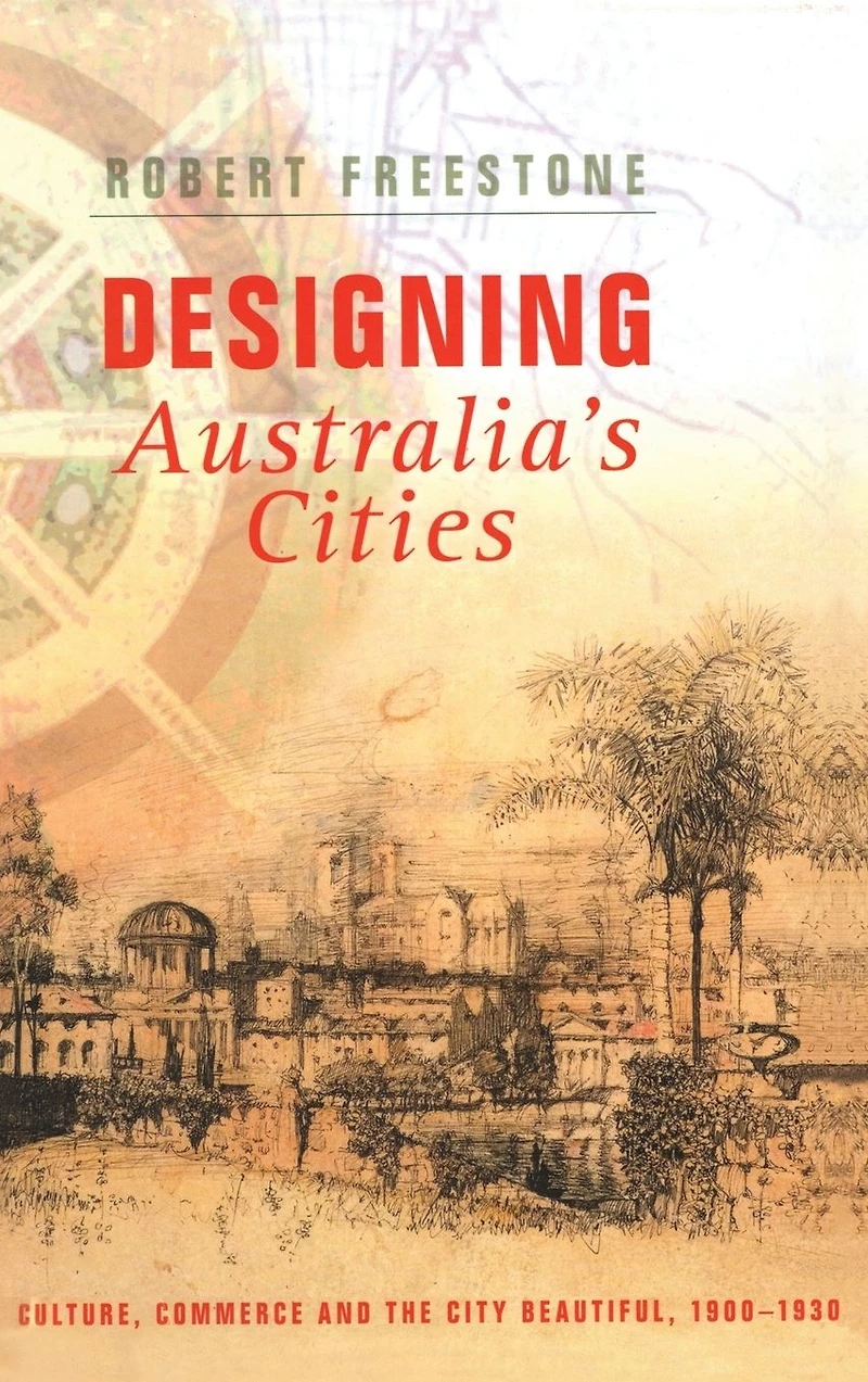Designing Australia's Cities: Culture, Commerce and the City Beautiful, 1900?1930