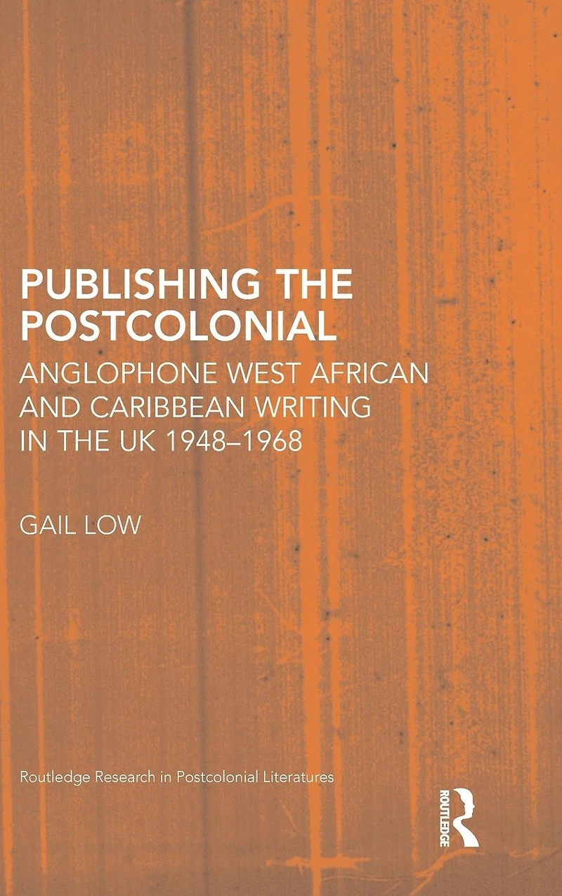 Publishing the Postcolonial: Anglophone West African and Caribbean Writing UK 1948-1968