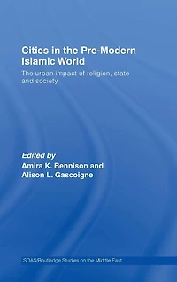 Cities The Pre-Modern Islamic World: Urban Impact of Religion, State and Society