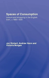 Spaces of Consumption: Leisure and Shopping the English Town, c.1680-1830