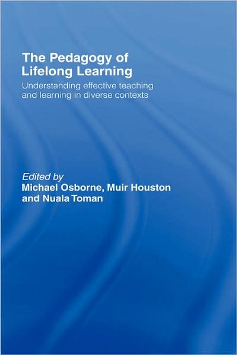 The Pedagogy of Lifelong Learning: Understanding Effective Teaching and Learning Diverse Contexts