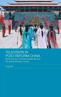 Television Post-Reform China: Serial Dramas, Confucian Leadership and the Global Market