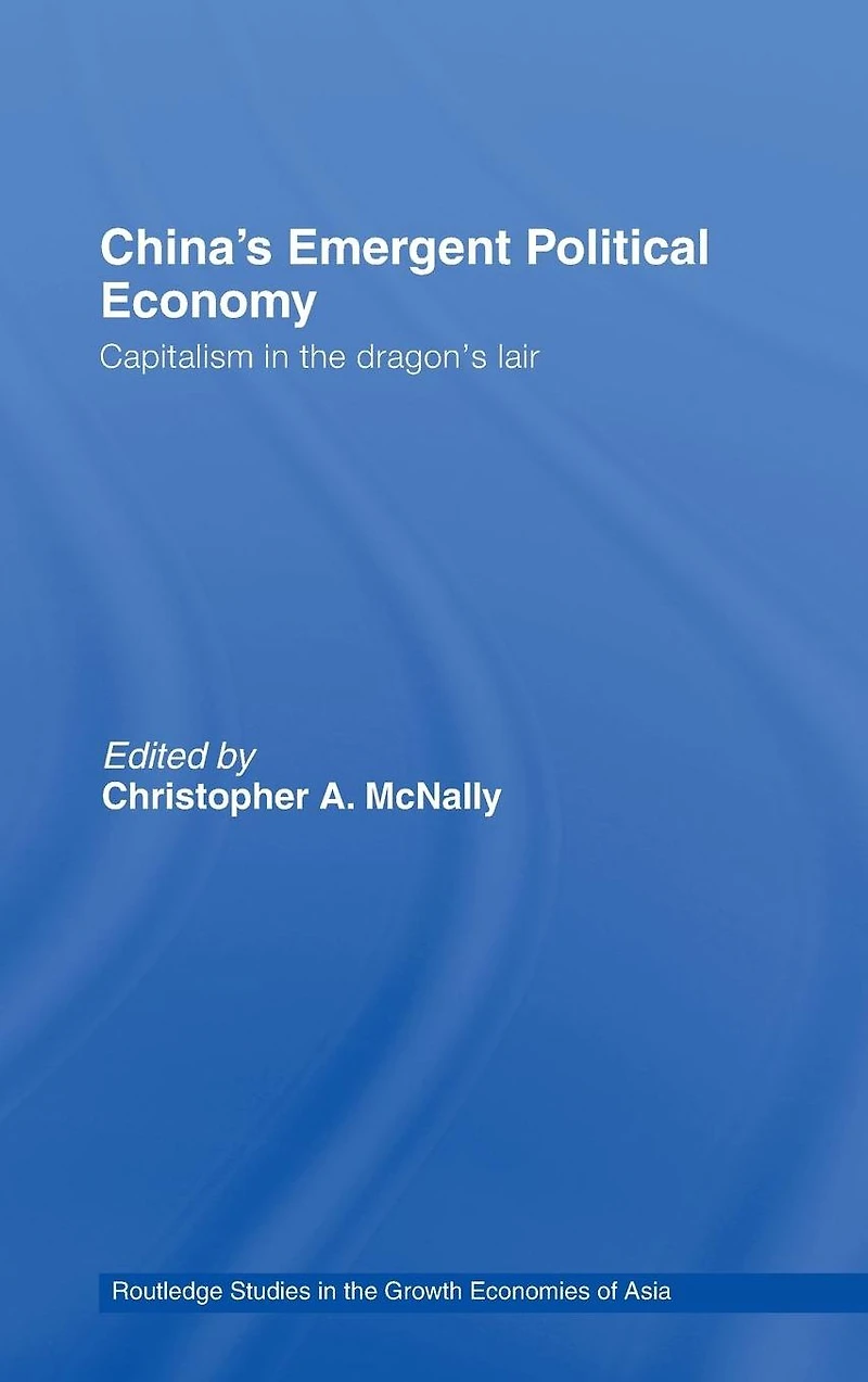 China's Emergent Political Economy: Capitalism the Dragon's Lair