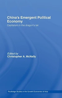 China's Emergent Political Economy: Capitalism the Dragon's Lair
