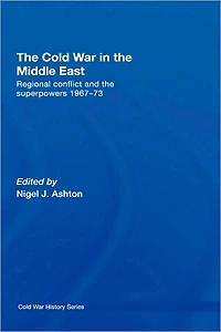 the Cold War Middle East: Regional Conflict and Superpowers 1967-73