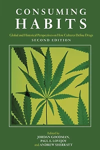Consuming Habits: Global and Historical Perspectives on How Cultures Define Drugs: Drugs History Anthropology
