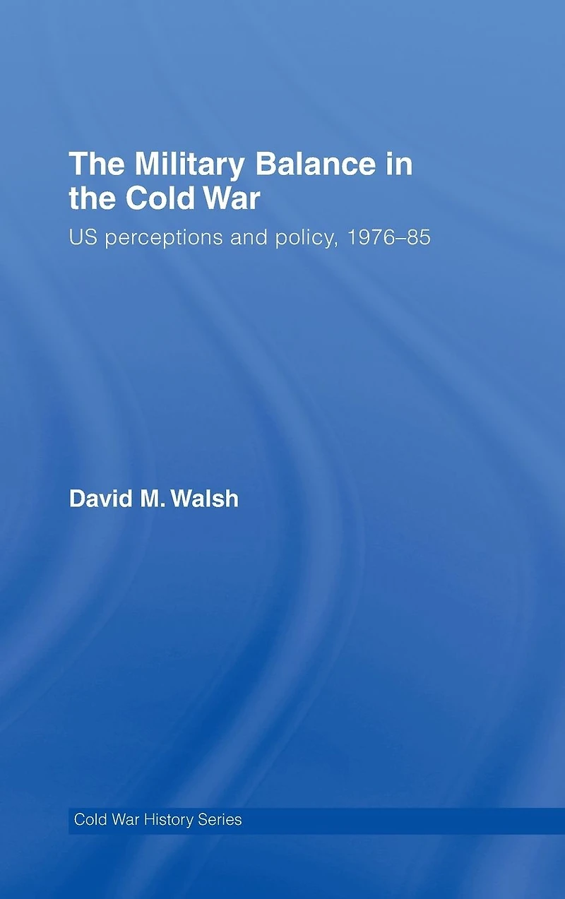 the Military Balance Cold War: US Perceptions and Policy, 1976-85