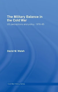 the Military Balance Cold War: US Perceptions and Policy, 1976-85