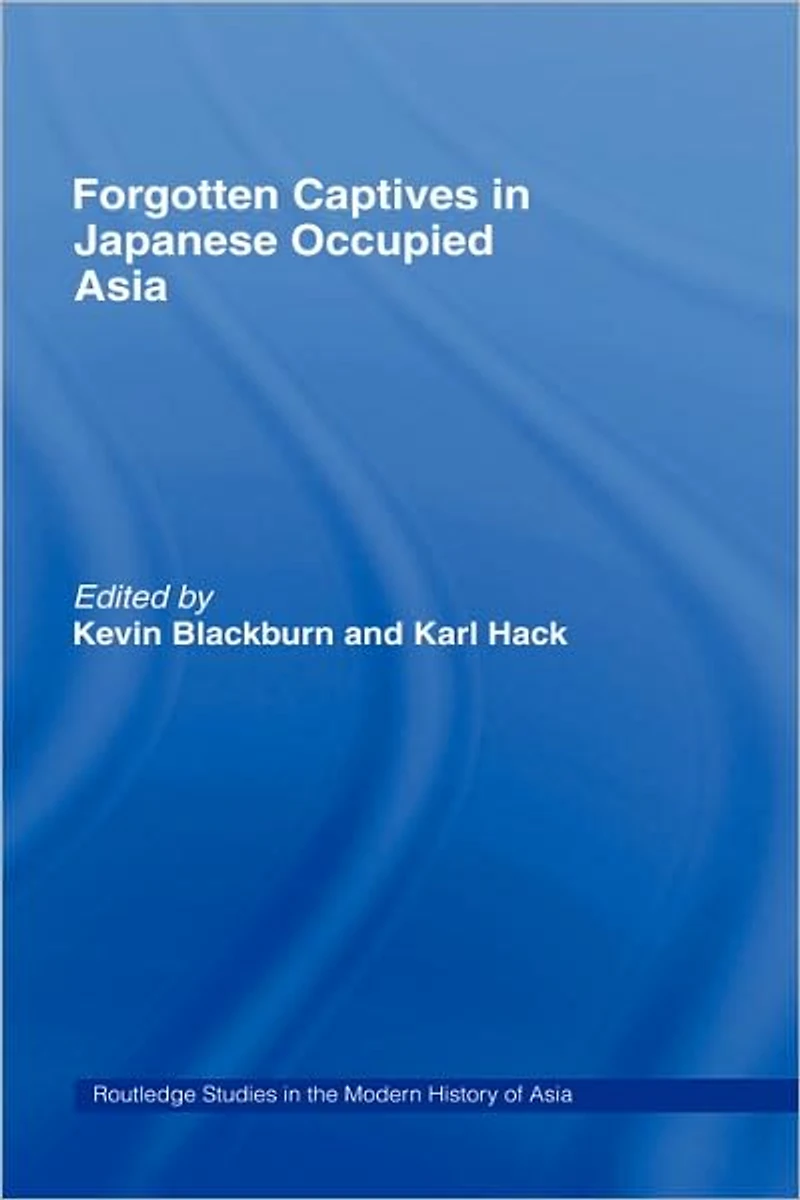 Forgotten Captives Japanese-Occupied Asia