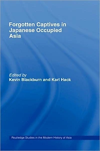 Forgotten Captives Japanese-Occupied Asia
