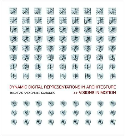 Dynamic Digital Representations in Architecture: Visions in Motion