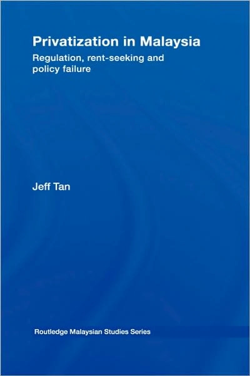 Privatization Malaysia: Regulation, Rent-Seeking and Policy Failure