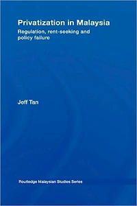 Privatization Malaysia: Regulation, Rent-Seeking and Policy Failure