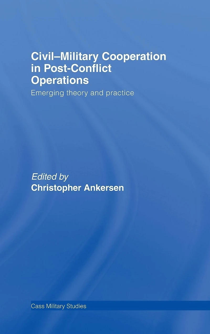 Civil-Military Cooperation Post-Conflict Operations: Emerging Theory and Practice