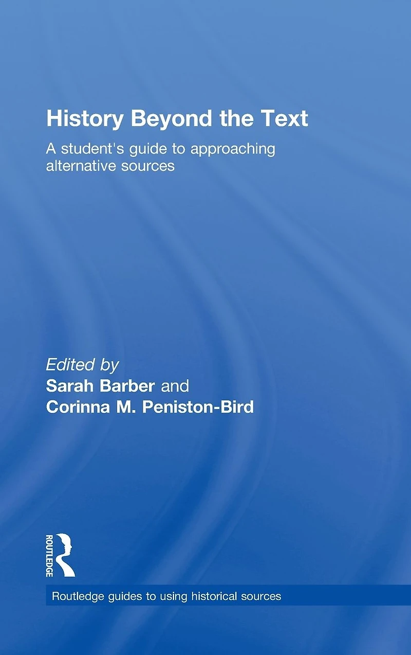 History Beyond the Text: A Student's Guide to Approaching Alternative Sources