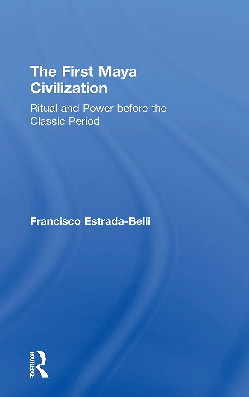 the First Maya Civilization: Ritual and Power Before Classic Period