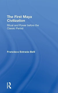 the First Maya Civilization: Ritual and Power Before Classic Period