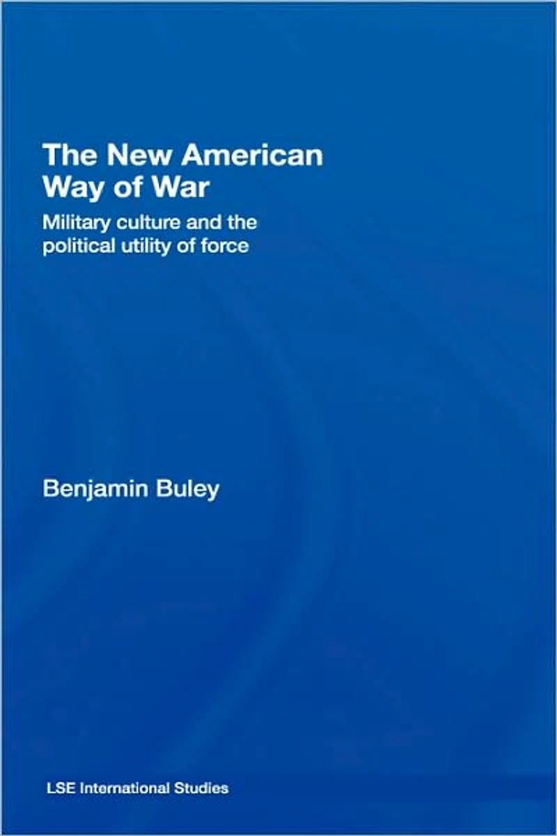 the New American Way of War: Military Culture and Political Utility Force
