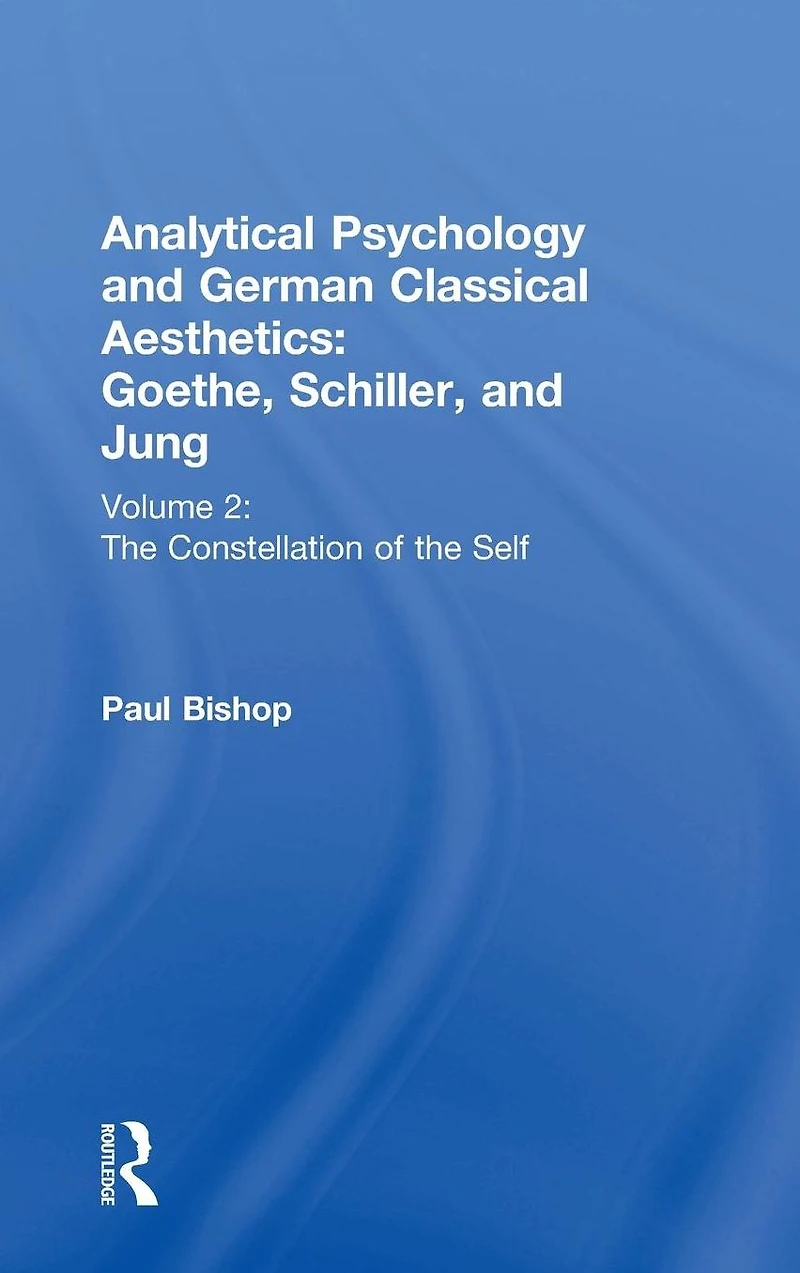 Analytical Psychology and German Classical Aesthetics: Goethe, Schiller, Jung Volume 2: the Constellation of Self