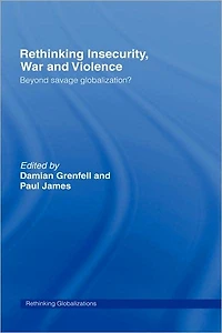 Rethinking Insecurity, War and Violence: Beyond Savage Globalization?