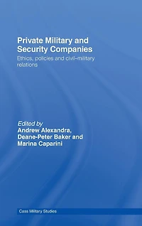 Private Military and Security Companies: Ethics, Policies Civil-Military Relations
