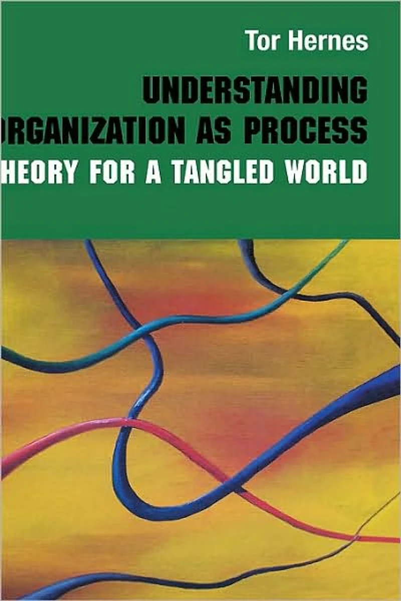 Understanding Organization as Process: Theory for a Tangled World