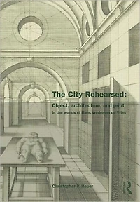 the City Rehearsed: Object, Architecture, and Print Worlds of Hans Vredeman de Vries