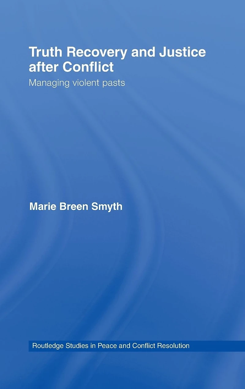 Truth Recovery and Justice after Conflict: Managing Violent Pasts