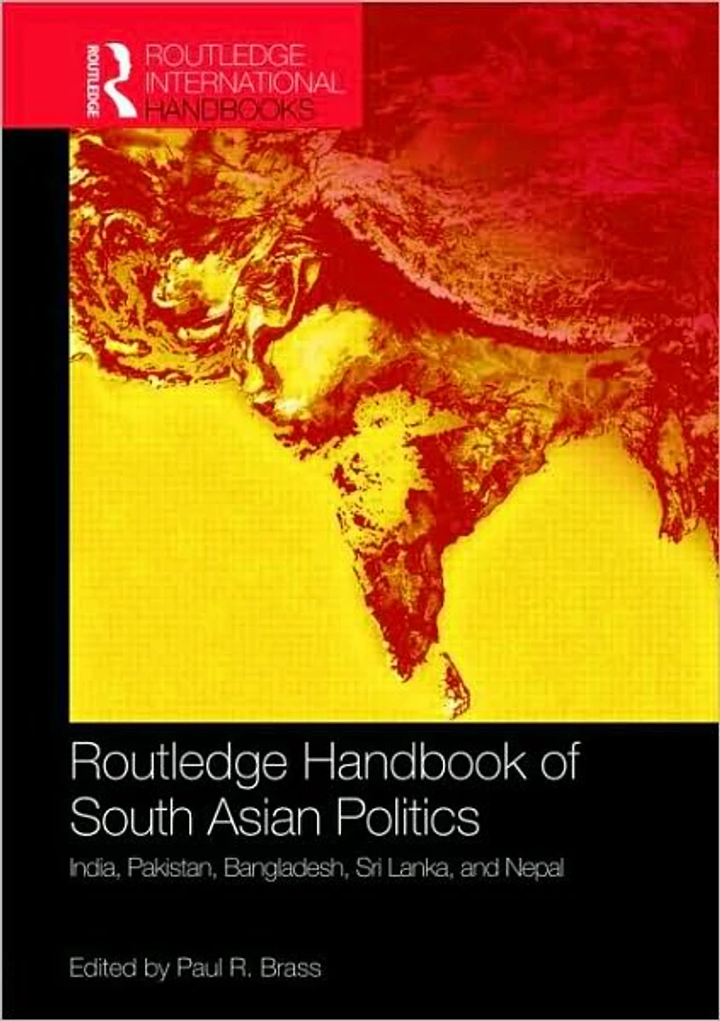 Routledge Handbook of South Asian Politics: India, Pakistan, Bangladesh, Sri Lanka, and Nepal
