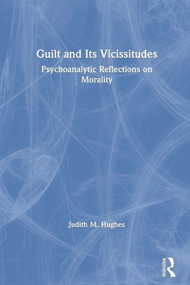 Guilt and Its Vicissitudes: Psychoanalytic Reflections on Morality
