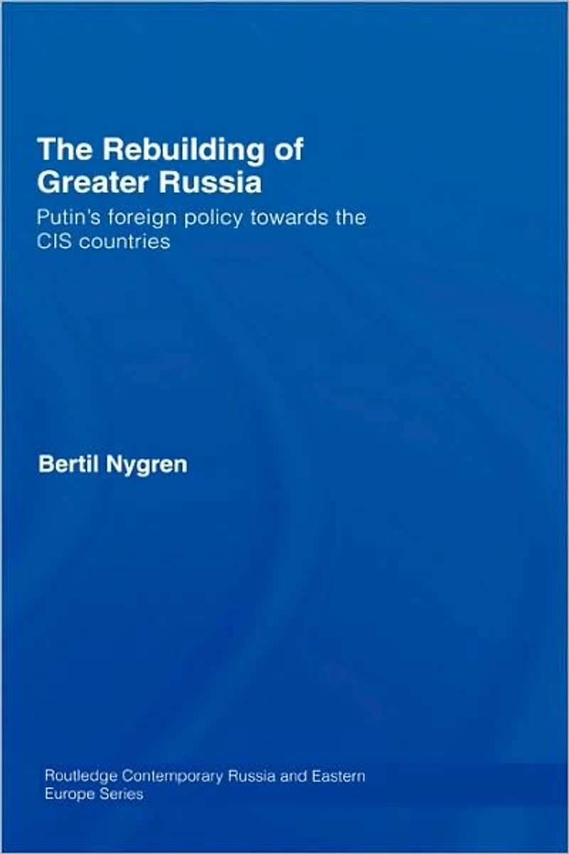 the Rebuilding of Greater Russia: Putin's Foreign Policy Towards CIS Countries