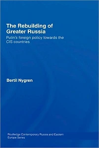 the Rebuilding of Greater Russia: Putin's Foreign Policy Towards CIS Countries