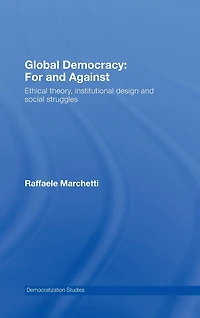 Global Democracy: For and Against: Ethical Theory, Institutional Design Social Struggles
