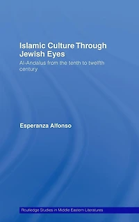 Islamic Culture Through Jewish Eyes: Al-Andalus from the Tenth to Twelfth Century