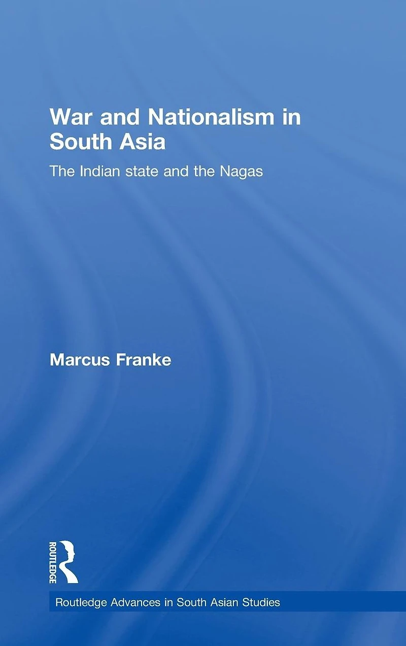 War and Nationalism South Asia: the Indian State Nagas