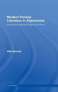 Modern Persian Literature Afghanistan: Anomalous Visions of History and Form