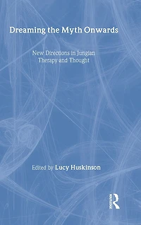 Dreaming the Myth Onwards: New Directions Jungian Therapy and Thought