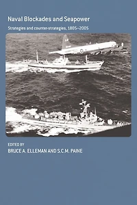 Naval Blockades and Seapower: Strategies Counter-Strategies, 1805-2005