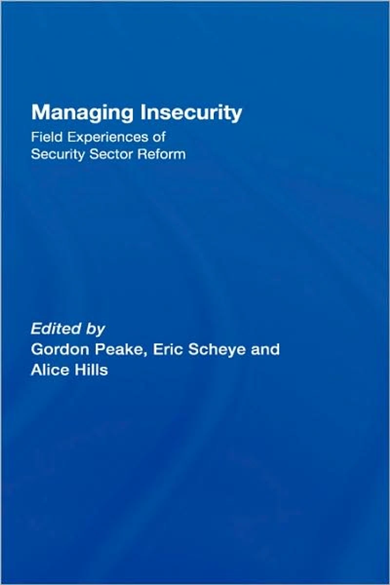 Managing Insecurity: Field Experiences of Security Sector Reform