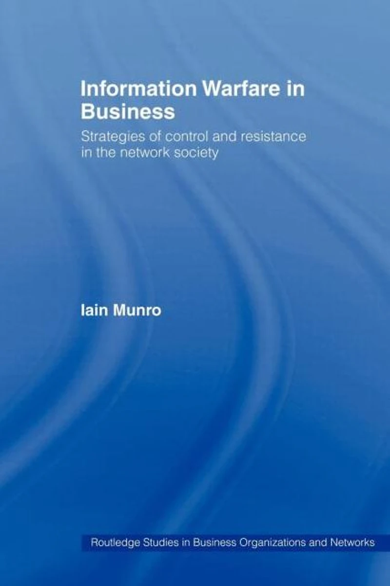 Information Warfare Business: Strategies of Control and Resistance the Network Society
