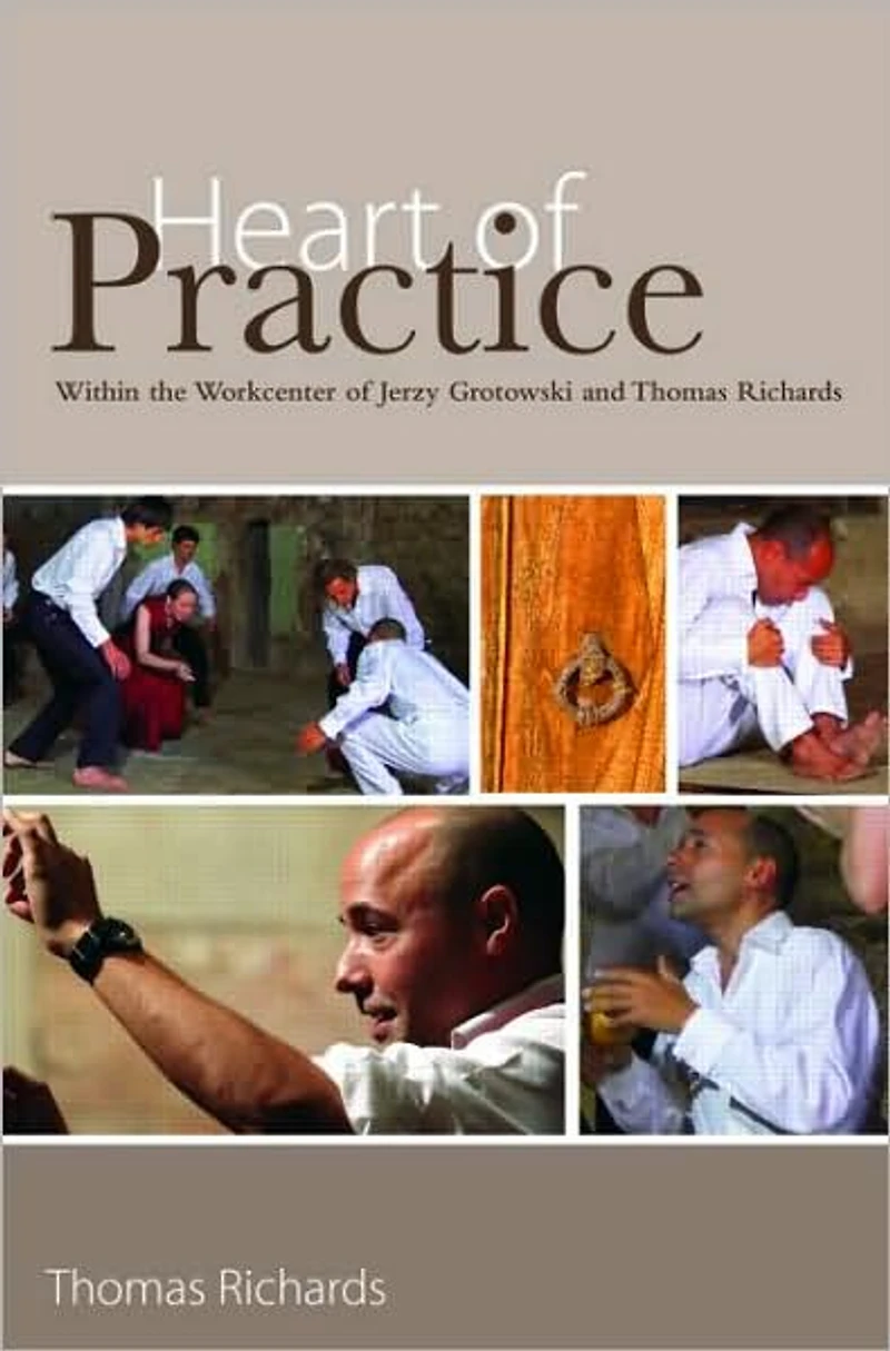 Heart of Practice: Within the Workcenter Jerzy Grotowski and Thomas Richards